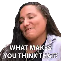 a woman making a face with the words " what makes you think that "