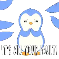 a blue penguin with the words it 's all your fault written below it