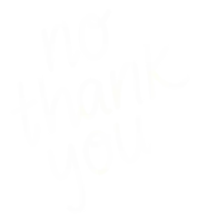 a white background with the words `` no thank you '' written in white letters .