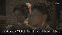 two women are standing next to each other with the words i raised you better than that above them