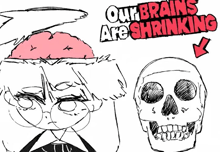 a drawing of a girl and a skull with the words " our brains are shrinking " above them