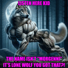 a picture of a muscular wolf with the caption listen here kid the name isn t morgenni it 's lone wolf you got that