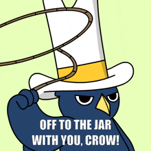 a cartoon of a bird wearing a top hat and holding a lasso with the words off to the jar with you crow
