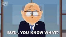 but you know what mr garrison south park let me tell you hold on