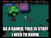 a video game with the words " as a gamer this is stuff i need to know " on the bottom