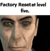 a close up of a man 's face with the words factory reset at level five