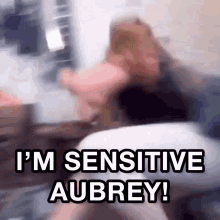 Sensative Imsensative GIF - Sensative Imsensative Aubrey GIFs
