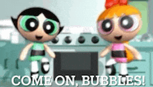 two cartoon characters are standing next to each other in front of a microwave and the words `` come on , bubbles ! ''