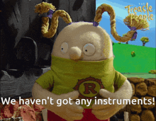 a stuffed animal with the words we haven 't got any instruments on the bottom