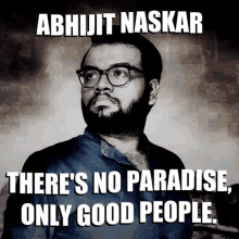 abhijit naskar naskar there is no paradise only good people good person humanity