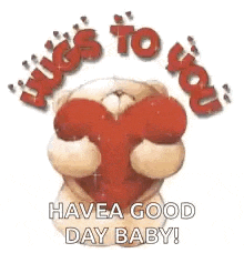 a teddy bear is holding a red heart in its paws and says `` hugs to you have a good day baby '' .