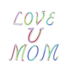 mothers day love u mom love you mom mom mommy