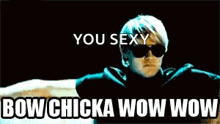 a man wearing sunglasses says you sexy bow chicka wow wow .