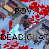 a picture of a video game with the words " pov dead chat " on it