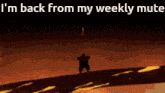 a cartoon of a man standing in front of a fire with the words i 'm back from my weekly mute
