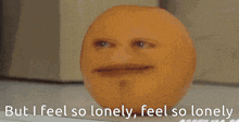 an apple with a face on it and the words but i feel so lonely feel so lonely below it