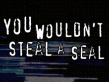 a black background with the words you would n't steal a seal written in white