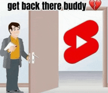 a cartoon of a man standing in front of a door with the words get back there buddy on it