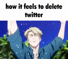 a man with his arms in the air and the words how it feels to delete twitter .