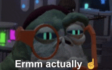 a cartoon character wearing glasses with the words " ermm actually " below him