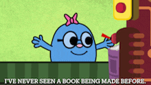 a blue cartoon character with glasses and a pink bow says i 've never seen a book being made before