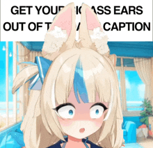 a picture of a girl with a caption that says " get your ass ears out of the caption "
