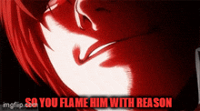 a close up of a person 's face with the words " so you flame him with reason " below it