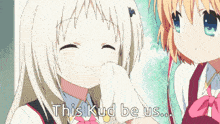 two anime girls with the words " this kud be us "