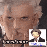 a man in a suit and tie is saying `` i need more true '' next to a picture of a man in a suit .