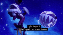 a cartoon character says ugh forget it let s go to an intermission