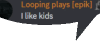 a speech bubble with the words looping plays i like kids