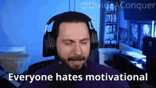 a man wearing headphones says everyone hates motivational in front of a blue background