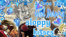 a poster that says i love you sloppy kisses on it