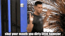 Jersey Shore Shut Your Mouth You Dirty Little Hamster GIF