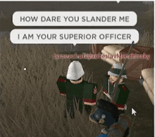a screenshot of a video game that says how dare you slamder me i am your superior officer