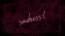 the word sadness is on a dark background