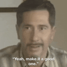 a man says " yeah make it a good one "