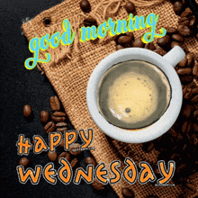 a cup of coffee surrounded by coffee beans with the words " good morning happy wednesday "