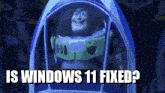 buzz lightyear from toy story sits in a spaceship with the words " is windows 11 fixed " above him