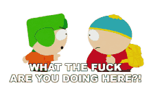 what the fuck are you doing here kyle south park what are you doing here why are you here