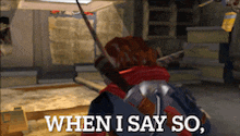 a video game character with a sword says when i say so