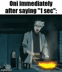 a cartoon of a man cooking on a stove with the caption oni immediately after saying 1 sec