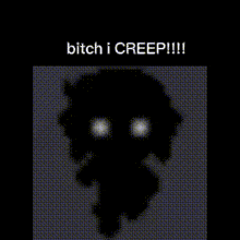 a silhouette of a person with glowing eyes and the words bitch i creep !!! below it