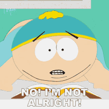 No Im Not Alright Eric Cartman GIF - No Im Not Alright Eric Cartman South Park GIFs