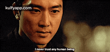 a man says " i never trust any human being " in a movie scene