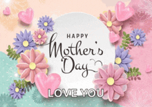 a mother 's day card with flowers and hearts and the words happy mother 's day love you