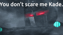 a picture of a robot with the words " you don 't scare me kado " on it