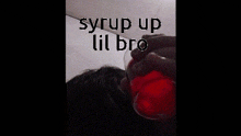 Syrup Up Syrup Up Lil Bro GIF - Syrup Up Syrup Up Lil Bro Syrup GIFs
