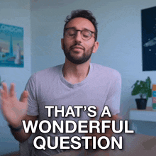 a man with glasses and a beard says " that 's a wonderful question "
