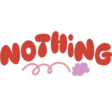 nothing pink spring and purple cloud below nothing in red bubble letters bored doing nothing nothing at all